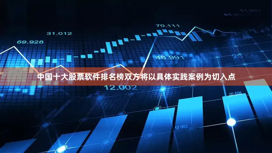 中国十大股票软件排名榜双方将以具体实践案例为切入点