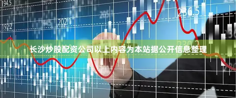 长沙炒股配资公司以上内容为本站据公开信息整理