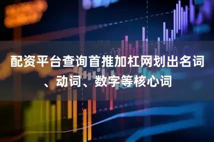 配资平台查询首推加杠网划出名词、动词、数字等核心词