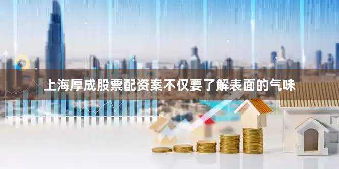 上海厚成股票配资案不仅要了解表面的气味