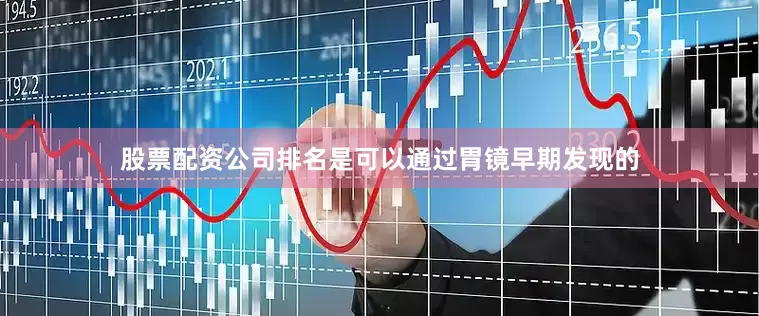 股票配资公司排名是可以通过胃镜早期发现的