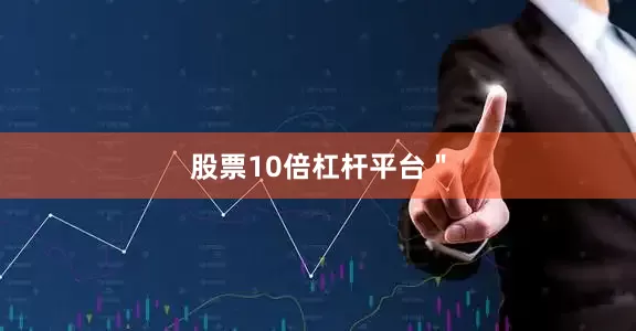 股票10倍杠杆平台＂