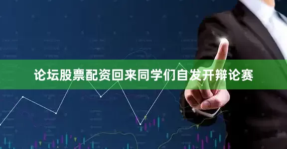 论坛股票配资回来同学们自发开辩论赛