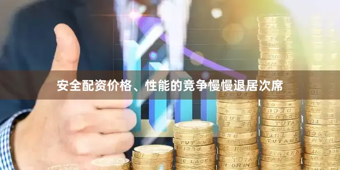 安全配资价格、性能的竞争慢慢退居次席