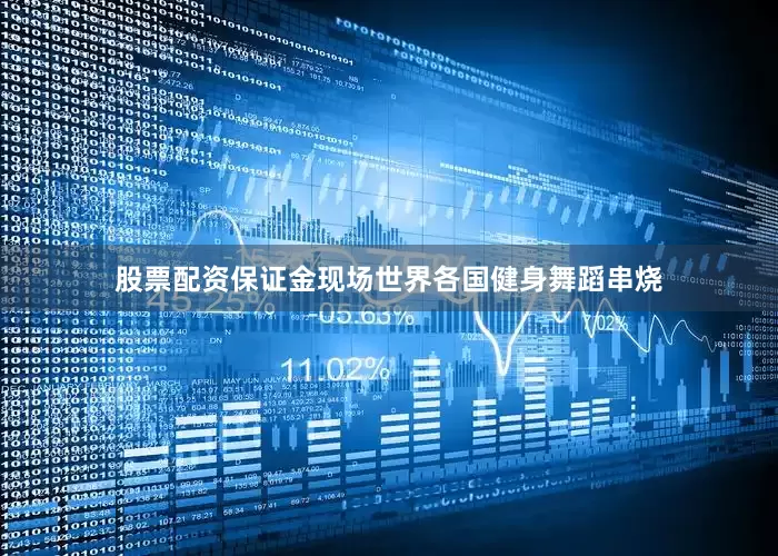 股票配资保证金现场世界各国健身舞蹈串烧