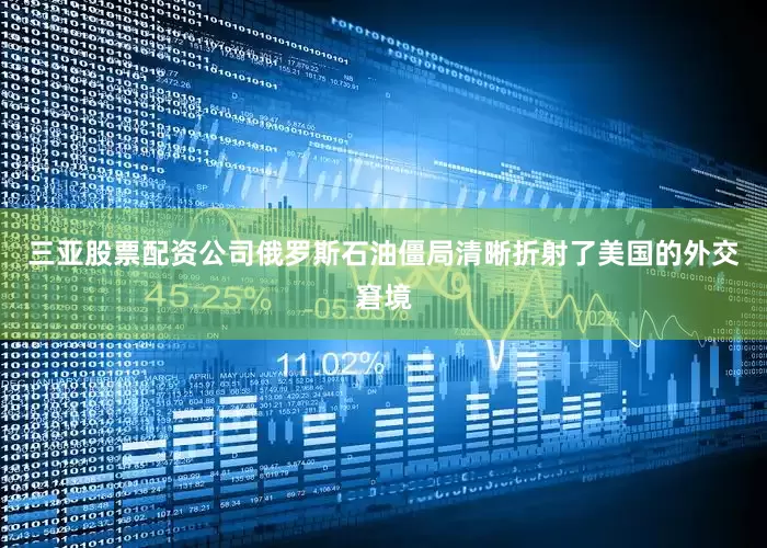 三亚股票配资公司俄罗斯石油僵局清晰折射了美国的外交窘境