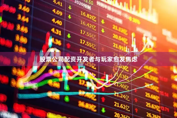 股票公司配资开发者与玩家愈发焦虑