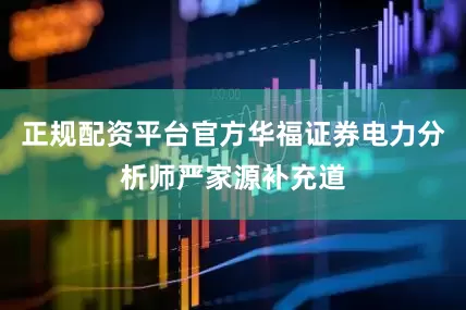正规配资平台官方华福证券电力分析师严家源补充道